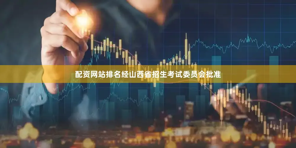 配资网站排名经山西省招生考试委员会批准
