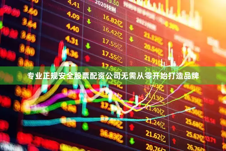 专业正规安全股票配资公司无需从零开始打造品牌