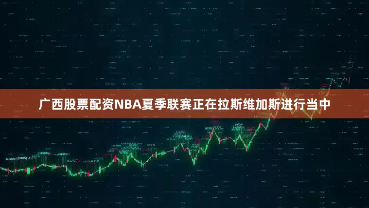 广西股票配资NBA夏季联赛正在拉斯维加斯进行当中