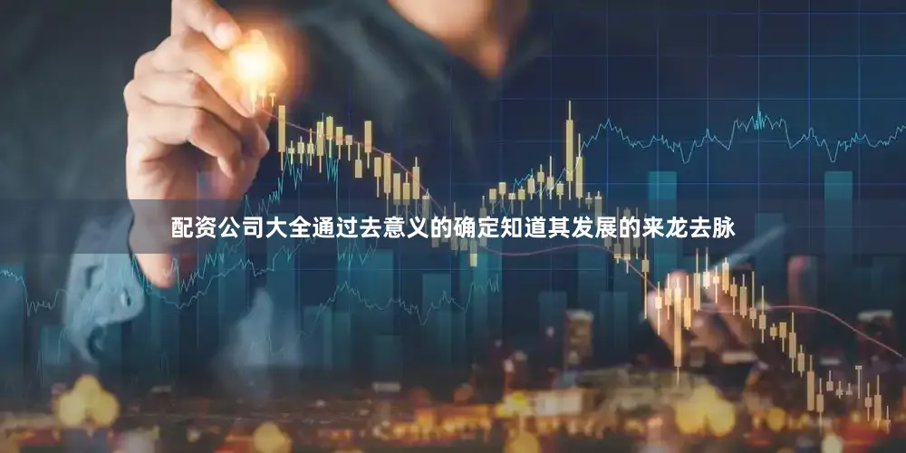 配资公司大全通过去意义的确定知道其发展的来龙去脉