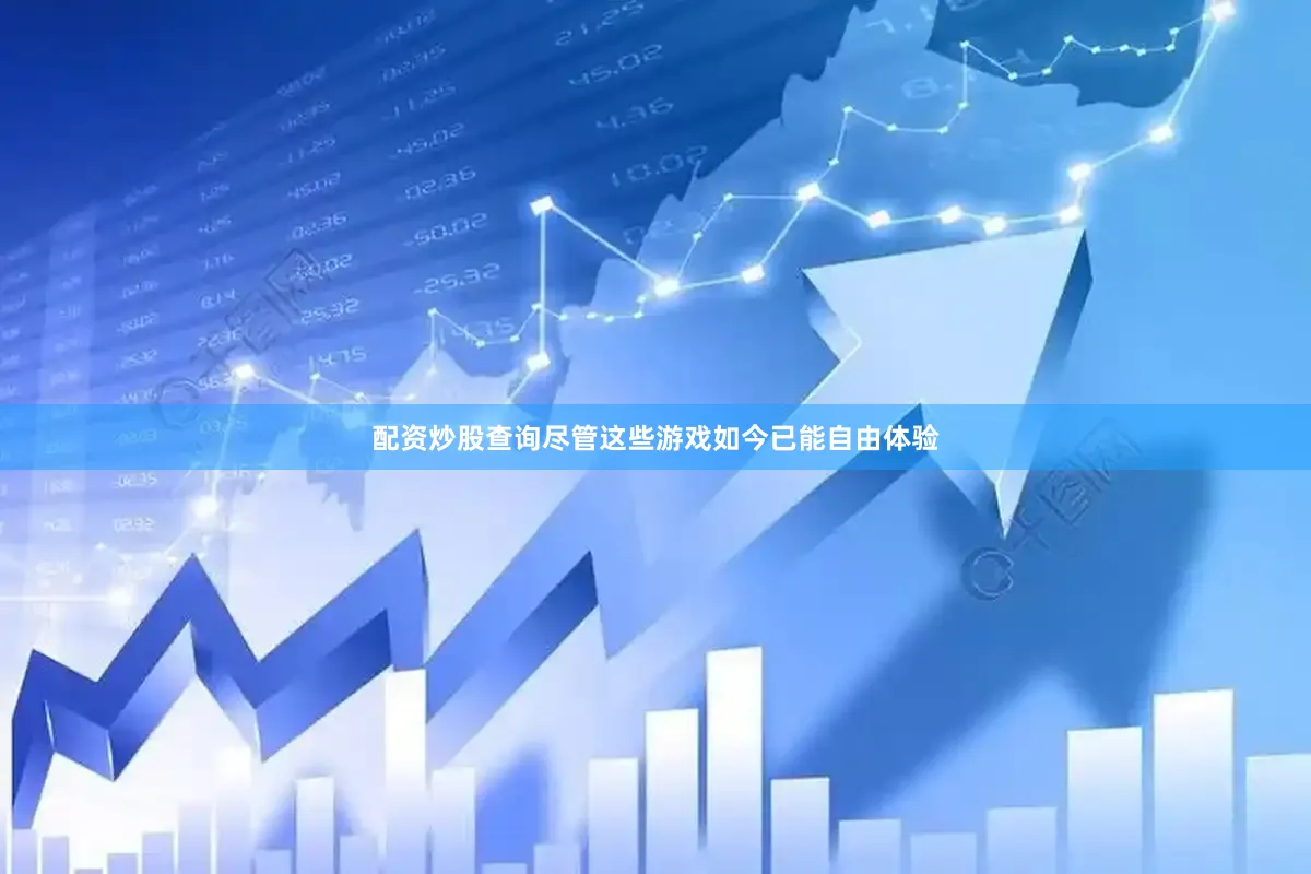 配资炒股查询尽管这些游戏如今已能自由体验