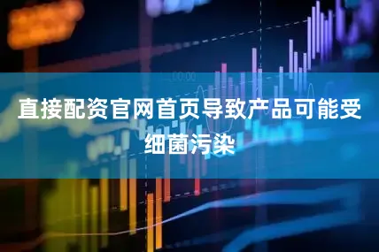 直接配资官网首页导致产品可能受细菌污染