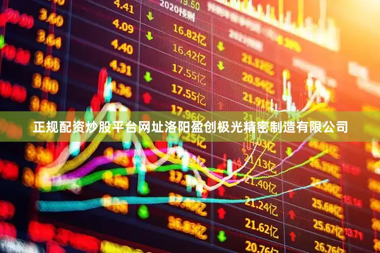 正规配资炒股平台网址洛阳盈创极光精密制造有限公司